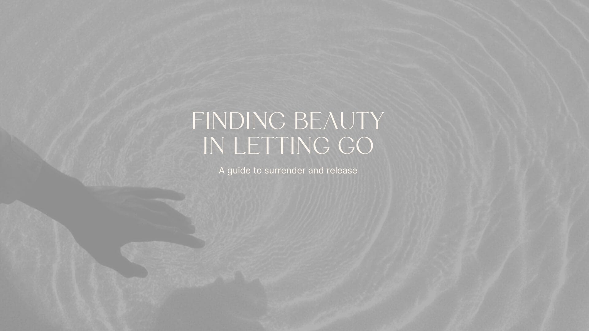 Serene grayscale image showing two hands releasing something into concentric water ripples, with elegant typography reading "Finding Beauty in Letting Go: A guide to surrender and release" by Yemaja Healing.
